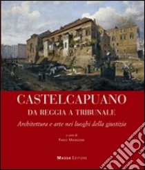 Castel Capuano da Reggia Tribunale. Architettura e arte nei luoghi della giustizia libro di Mangone F. (cur.)