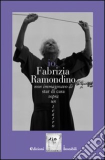 Io, Fabrizia Ramondino. Non immaginavo di star di casa sopra un teatro. Con CD Audio libro di Lambiase Sergio; Del Grosso M. (cur.)