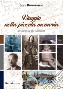 Viaggio nella piccola memoria. Noi siamo ciò che ricordiamo libro di Buonfiglio Jole