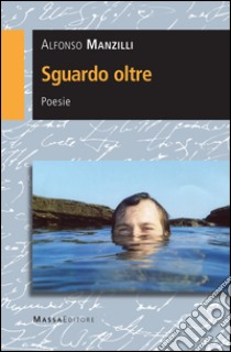 Sguardo oltre libro di Manzilli Alfonso; Buonfiglio J. (cur.)