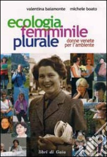 Ecologia femminile plurale. Donne venete per l'ambiente libro di Baiamonte Valentina; Boato Michele