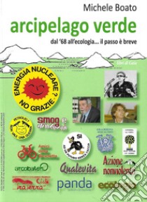 Arcipelago verde. Dal '68 all'ecologia... il passo è breve libro di Boato Michele