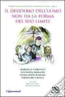 Il desiderio dell'uomo non ha la forma del suo limite. Quaresimali libro di Antonellini M. (cur.)