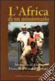 L'Africa di un missionario. Memorie di padre Francesco Rinaldi Ceroni libro di Centro missionario diocesano di Imola (cur.)