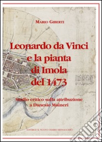 Leonardo da Vinci e la pianta di Imola del 1473. Studio critico sulla attribuzione a Danesio Maineri libro di Giberti Mario