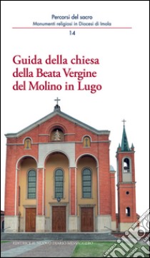 Guida della chiesa della Beata Vergine del Molino in Lugo libro di Ferri Andrea; Cavallini Teseo; Violi Marco