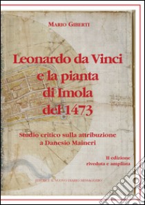 Leonardo da Vinci e la pianta di Imola del 1473. Studio critico sulla attribuzione a Danesio Maineri libro di Giberti Mario