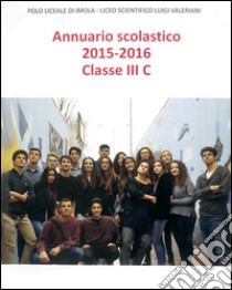 Annuario scolastico 2015-2016 classe III c libro di Liceo scientifico Luigi Valeriani di Imola (cur.)