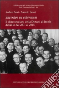 Sacerdos in aeternum. Il clero secolare della diocesi di Imola defunto dal 2001 al 2015 libro di Ferri Andrea; Renzi Antonio