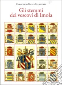 Gli stemmi dei vescovi di Imola libro di Mancurti Francesco Maria; Ferri A. (cur.)