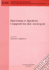 Ravenna E Spoleto. I Rapporti Tra Due Metropoli. Atti Di Convegno libro di Tagliaferri M. (cur.)