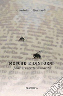 Mosche e dintorni. Pensieri scritti a matita libro di Bernardi Geminiano