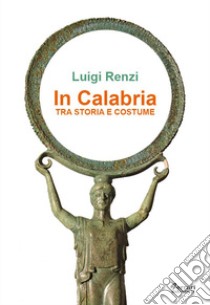 In Calabria tra storia e costume libro di Renzo Luigi