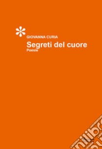 Segreti del cuore libro di Curia Giovanna; Lauria A. (cur.)