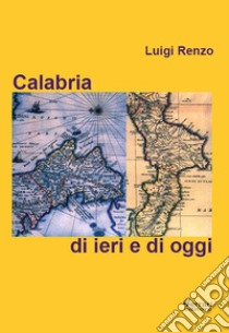 Calabria di ieri e di oggi libro di Renzo Luigi