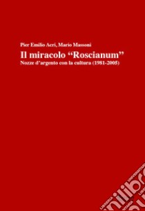 Il miracolo «Roscianum». Nozze d'argento con la cultura 1981-2005 libro di Acri P. Emilio; Massoni Mario