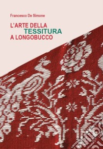 L'arte della tessitura a Longobucco libro di De Simone Francesco