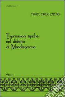 Espressioni tipiche nel dialetto di Mandatoriccio libro di Carlino Franco Emilio