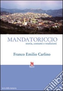 Mandatoriccio. Storia, costumi e tradizioni libro di Carlino Franco Emilio