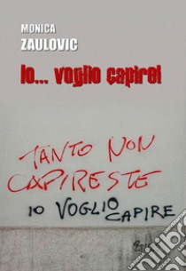 Io... voglio capire libro di Zaulovic Monica