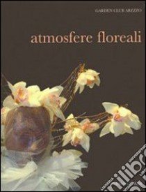 Atmosfere floreali. Ediz. illustrata libro di Montaini M. G. (cur.); Romanelli Rupi A. (cur.)