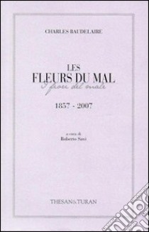 Les fleurs du mal-I fiori del male (1857-2007). Ediz. bilingue libro di Baudelaire Charles; Savi R. (cur.)