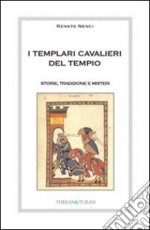 I templari cavalieri del tempio. Storie, tradizione e misteri libro di Nenci Renato