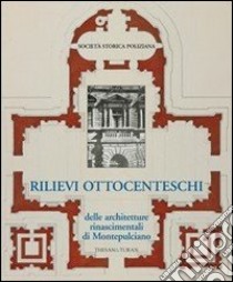 Rilievi ottocenteschi delle architetture rinascimentali di Montepulciano libro di Società storica poliziana (cur.)