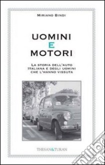 Uomini e motori. La storia dell'auto italiana e degli uomini che l'hannno vissuta libro di Bindi Miriano