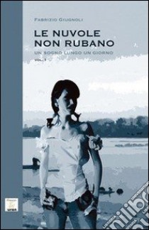 Un sogno lungo un giorno. Le nuvole non rubano. Vol. 1 libro di Giugnoli Fabrizio