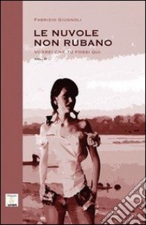 Vorrei che tu fossi qui. Le nuvole non rubano. Vol. 2 libro di Giugnoli Fabrizio