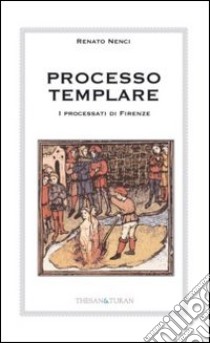 Processo templari. I processati di Firenze libro di Nenci Renato