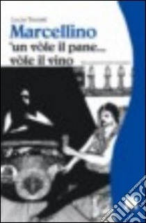 Marcellino 'un vòle il pane... vòle il vino libro di Tremiti Lucia