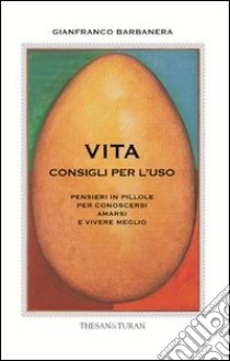 Vita consigli per l'uso. Pensieri in pillole per conoscersi amarsi e vivere meglio libro di Barbanera Gianfranco