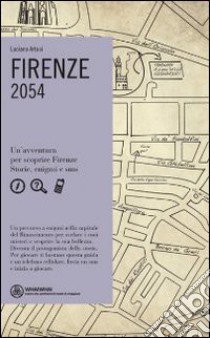 Firenze. 2054. Un'avventura per scoprire Firenze. Storie, enigmi e sms libro di Artusi Luciano