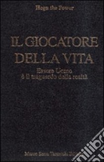 Il giocatore della vita. Essere uomo è il traguardo della realtà libro di Hogu the Power