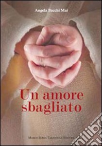 Un amore sbagliato libro di Bacchi Mai Angela