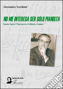 No me interesa ser sólo pianista. Fausto Zadra: l'interprete, il didatta, l'uomo libro di Torchiani Alessandra