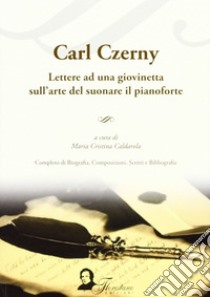 Lettere ad una giovinetta sull'arte di suonare il pianoforte libro di Czerny Carl; Caldarola M. C. (cur.)