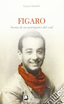 Figaro. Storia di un partigiano del sud libro di Cifarelli Luca