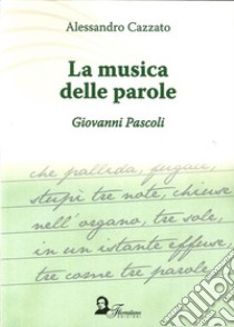 La musica della parola. Giovanni Pascoli libro di Cazzato Alessandro