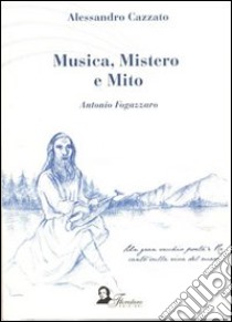 Musica, mistero e mito. Antonio Fogazzaro libro di Cazzato Alessandro