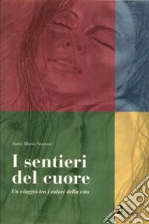 I sentieri del cuore. Un viaggio tra i colori della vita libro di Scurani Anna M.; Martielli R. (cur.)