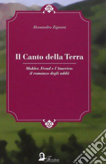 Il canto della terra. Mahler, Freud e l'America. Il romanzo degli adii libro di Zignani Alessandro