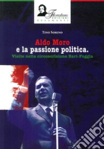 Aldo Moro e la passione politica. Visite nella circoscrizione Bari-Foggia. Ediz. illustrata libro di Sorino Tino