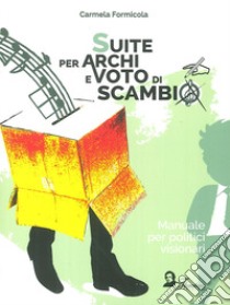 Suite per archi e voto di scambio. Manuale per politici visionari libro di Formicola Carmela