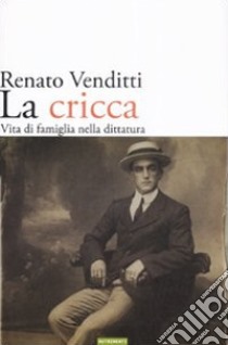 La cricca. Vita di famiglia nella dittatura libro di Venditti Renato