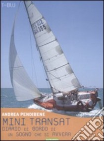 Mini transat. Diario di bordo di un sogno che si avvera libro di Pendibene Andrea