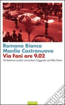 Via Fani ore 9.02. 34 testimoni oculari raccontano l'agguato ad Aldo Moro libro di Bianco Romano; Castronuovo Manlio