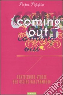 Coming out. Venticinque storie per uscire dall'armadio libro di Pippia Pupa